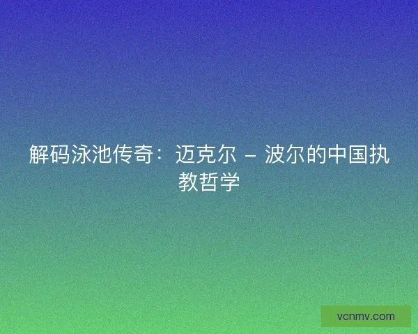 解码泳池传奇：迈克尔 - 波尔的中国执教哲学